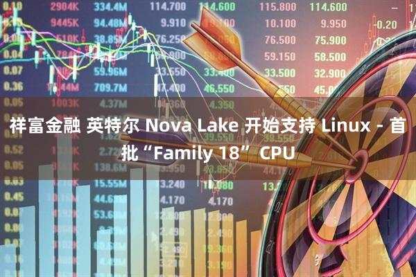 祥富金融 英特尔 Nova Lake 开始支持 Linux - 首批“Family 18” CPU