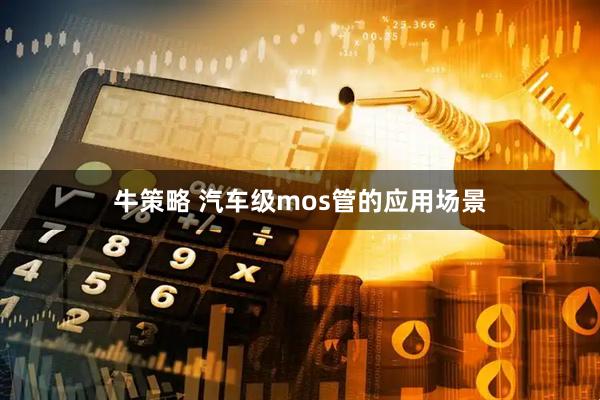 牛策略 汽车级mos管的应用场景